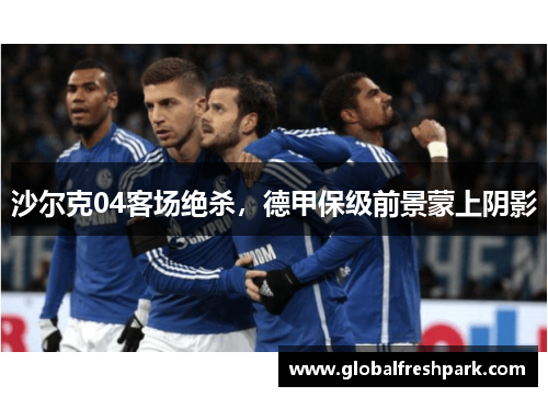 沙尔克04客场绝杀，德甲保级前景蒙上阴影